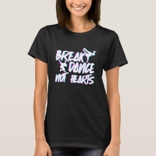 Break Dance Not Hearts Breakdance Hip Hop T-Shirt
