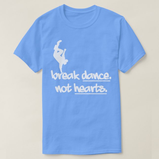 Break Dance Not Hearts  T-Shirt (Design Front)