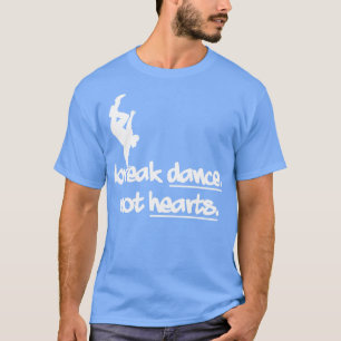 Break Dance Not Hearts T-Shirt