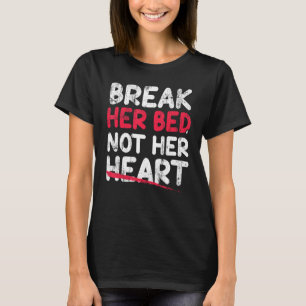 Break Her Bed Not Her Heart T-Shirt