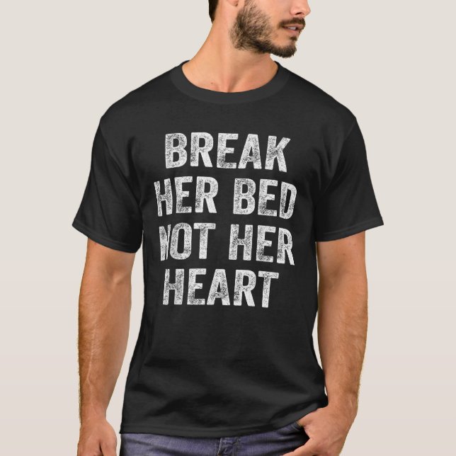 Break Her Bed Not Her Heart T-Shirt (Front)