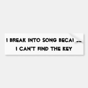 Break Into Song Without the Key Bumper Sticker