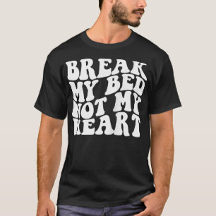 Break My Bed Not My Heart T-Shirt