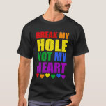 Break My Hole Not My Heart Funny Gay Pride LGBTQ S T-Shirt<br><div class="desc">Funny Saying Support LGBTQ Rainbow LGBT Funny LGBT Couples Strong Design For Men Women Wife Husband Quotes Dad Mum Pride Transgender Gay Bisexual LGBT Equality LGBT Christian Lesbian LGBT Girlfriend Boyfriend Tee T-Shirts Clothes Outfits Apparel Costume Great Saying For Men Women Girls Guy</div>