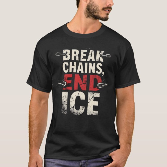 Break the Chains End ICE – Immigration Justice T-Shirt (Front)