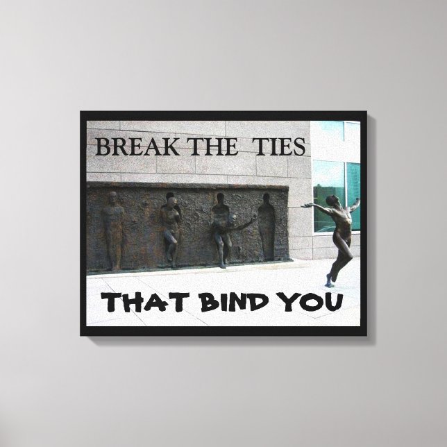 BREAK THE TIES THAT BIND YOU    CANVAS PRINT (Front)