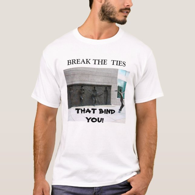 BREAK THE TIES THAT BIND YOU  T-Shirt (Front)