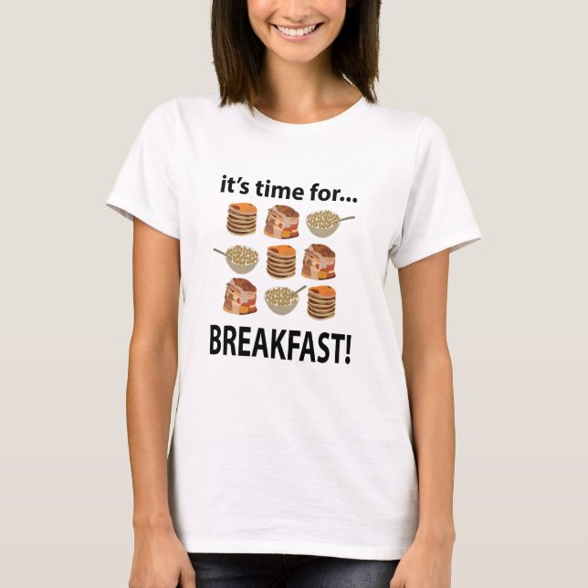 Breakfast Its Time For Breakfast  T-Shirt (Front)