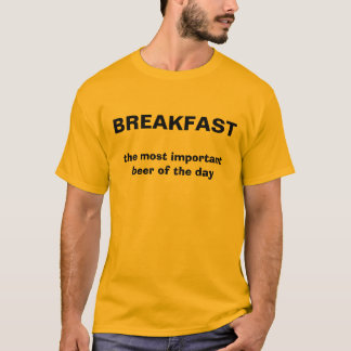 BREAKFAST, the most important beer of the day T-Shirt