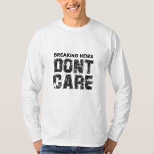 breaking news : don't care T-Shirt