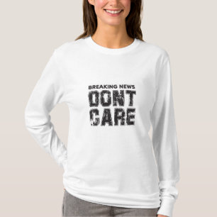 breaking news : don't care T-Shirt