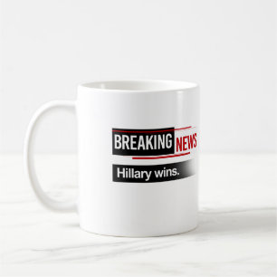 BREAKING NEWS - Hillary Wins - - Coffee Mug