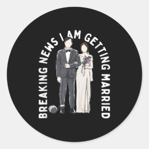 Breaking News I Am Getting Married Wedding Proposa Classic Round Sticker