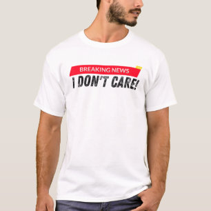 BREAKING NEWS I DON`T CARE - FUNNY HUMOROUS PUNS T-Shirt