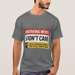Breaking News I Dont Care Funny Sacarsm vintage T-Shirt