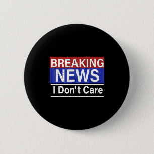 Breaking News I Don't Care Funny Sarcasm Humor Tv 6 Cm Round Badge