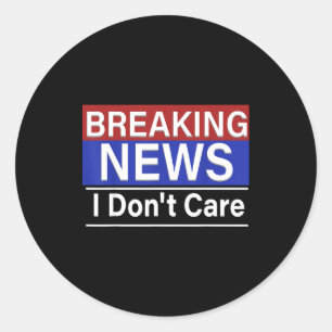 Breaking News I Don't Care Funny Sarcasm Humor Tv  Classic Round Sticker