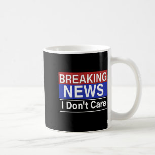 Breaking News I Don't Care Funny Sarcasm Humor Tv Coffee Mug