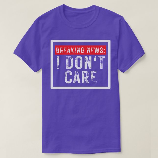 Breaking News I Dont Care Funny Sarcastic 20 T-Shirt (Design Front)