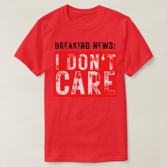 Breaking News I Dont Care Funny Sarcastic 37 T-Shirt (Design Front)