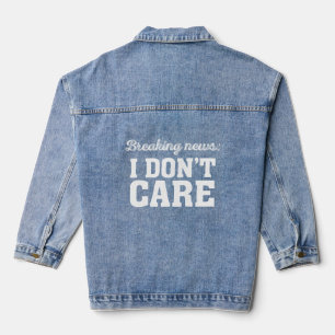 Breaking News I Don't Care Funny Sarcastic  Denim Jacket