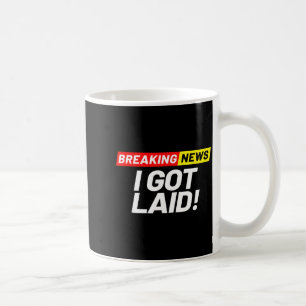 Breaking News I Don't Care I Got Laid Not A Virgin Coffee Mug