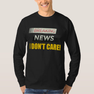Breaking News I Don't Care Not Interested Person M T-Shirt