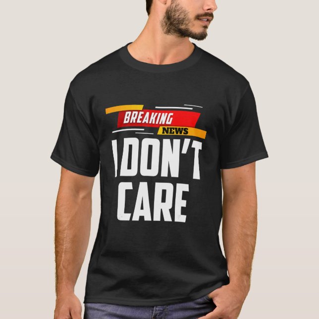Breaking News I Don't Care Not Interested Person M T-Shirt (Front)