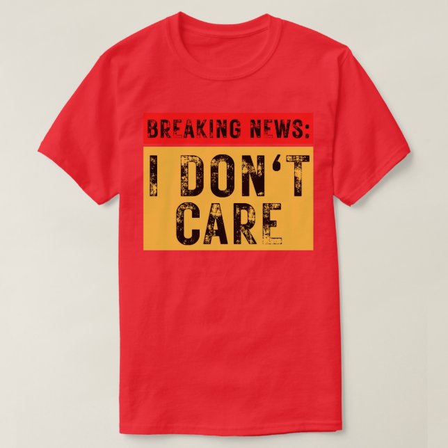 Breaking News I Dont e Funny Sarcastic 18 T-Shirt (Design Front)
