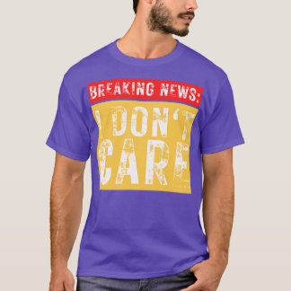 Breaking News I Dont e Funny Sarcastic 19 T-Shirt