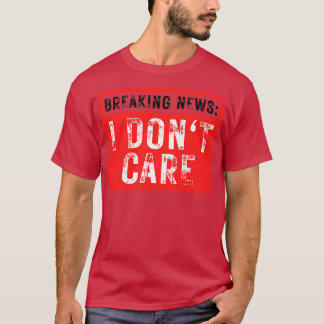Breaking News I Dont e Funny Sarcastic 25 T-Shirt