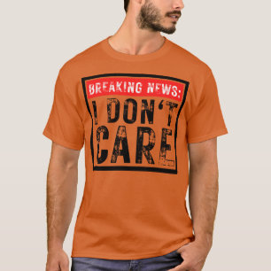 Breaking News I Dont e Funny Sarcastic 34 T-Shirt