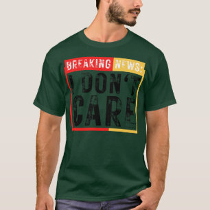 Breaking News I Dont e Funny Sarcastic 39 T-Shirt