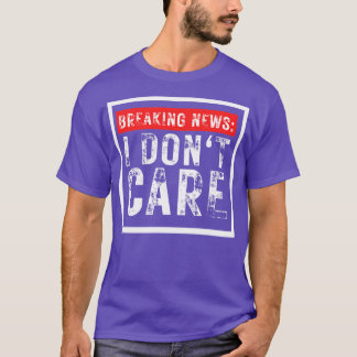 Breaking News I Dont e Funny Sarcastic 4 T-Shirt