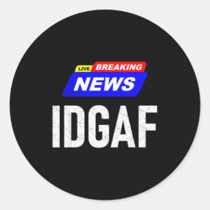 Breaking News I Don't Give A F-uck Idgaf Slang Sar Classic Round Sticker