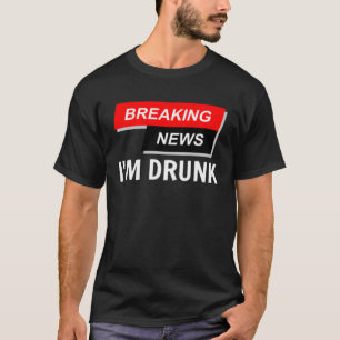 Breaking News I m Drunk  Drinking Beer Party New Y T-Shirt