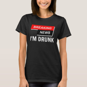 Breaking News I m Drunk Drinking Beer Party New Y T-Shirt