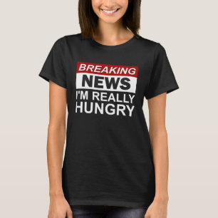 Breaking News I m Really Hungry  Foodie Food T-Shirt