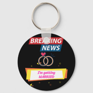 Breaking News I'm Getting Married To Be Bride Groo Key Ring