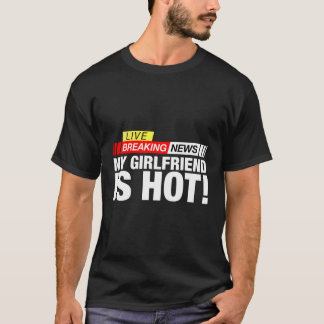 Breaking News My Girlfriend Is Hot Funny Gift For  T-Shirt