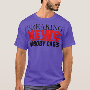 breaking news nobody cares 1 T-Shirt