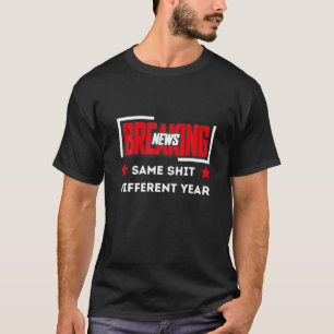 BREAKING NEWS SAME SHIIT DIFFERENT YEAR T-Shirt