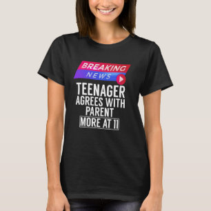 Breaking News Teenager Agrees with Parent More at T-Shirt