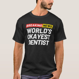 Breaking News World s Okayest Dentist Meaning Dent T-Shirt