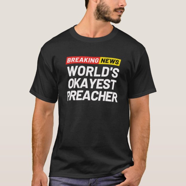 Breaking News World s Okayest Preacher Meaning Pre T-Shirt (Front)
