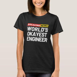 Breaking News World's Okayest Engineer Meaning Eng T-Shirt