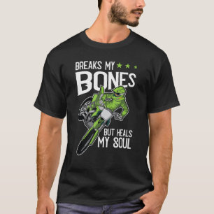 Breaks My Bones But Heals My Soul Motocross Dirt B T-Shirt