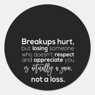 breakups hurt but losing someone who doesn't respe classic round sticker