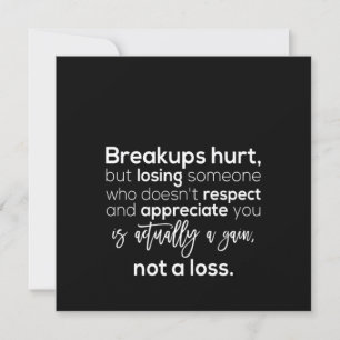 breakups hurt but losing someone who doesn't respe invitation