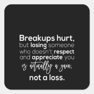 breakups hurt but losing someone who doesn't respe square sticker
